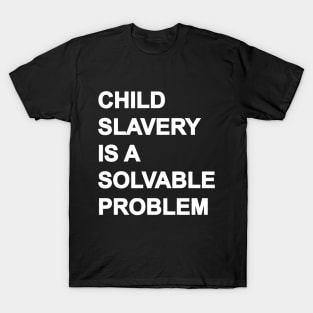 CHILD SLAVERY IS A SOLVABLE PROBLEM T-Shirt